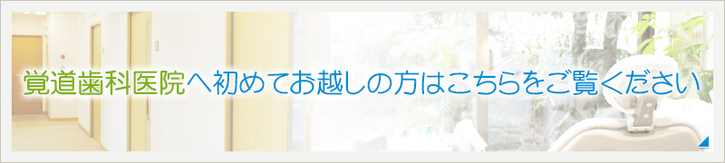 覚道歯科医院へ初めてお越しの方はこちらをご覧ください