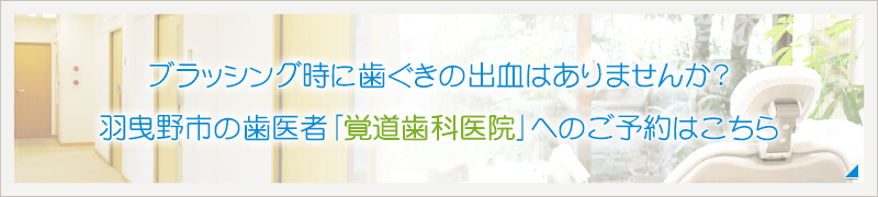 ブラッシング時に歯ぐきの出血はありませんか？羽曳野市の歯医者「覚道歯科医院」へのご予約はこちら 